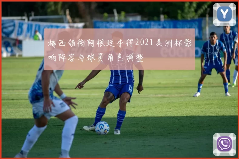 梅西领衔阿根廷夺得2021美洲杯影响阵容与球员角色调整