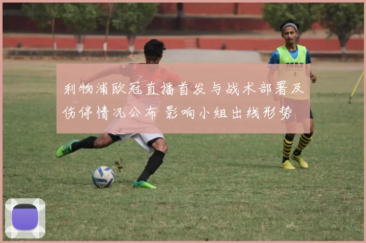 利物浦欧冠直播首发与战术部署及伤停情况公布 影响小组出线形势