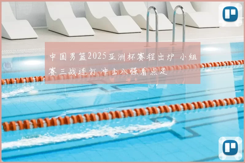 中国男篮2025亚洲杯赛程出炉 小组赛三战连打 冲击八强看点足